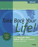 Take Back Your Life! Using Microsoft Office Outlook® 2007 to get organized and stay organized