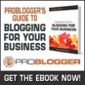 ProBlogger’s Guide to Your Blogging for Your Business