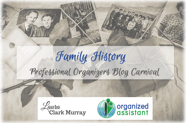 Family History: Professional Organizers Blog Carnival sponsored by Laura Clark Murray & Organized Assistant