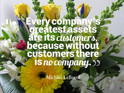 "Every company’s greatest assets are its customers, because without customers there is no company.” Michael LeBoeuf