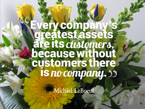 Every company's greatest assets are its customers, because without customers there is no company. ~ Michael LeBoeuf