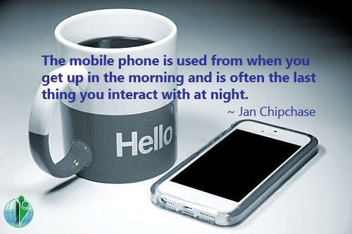 The mobile phone is used from when you get up in the morning and is often the last thing you interact with at night. ~ Jan Chipchase