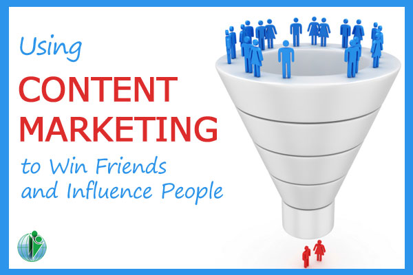 Using Content Marketing to Win Friends and Influence People
