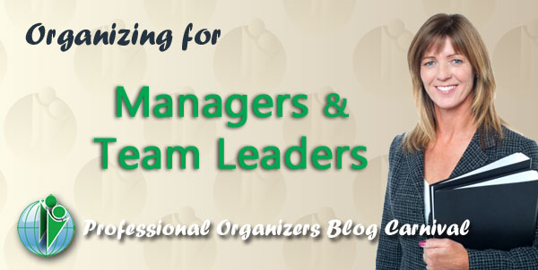 Organizing for Managers & Team Leaders- Professional Organizers Blog Carnival