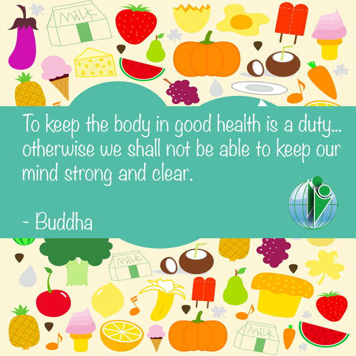 "To keep the body in good health is a duty... otherwise we shall not be able to keep our mind strong and clear. -- Buddha