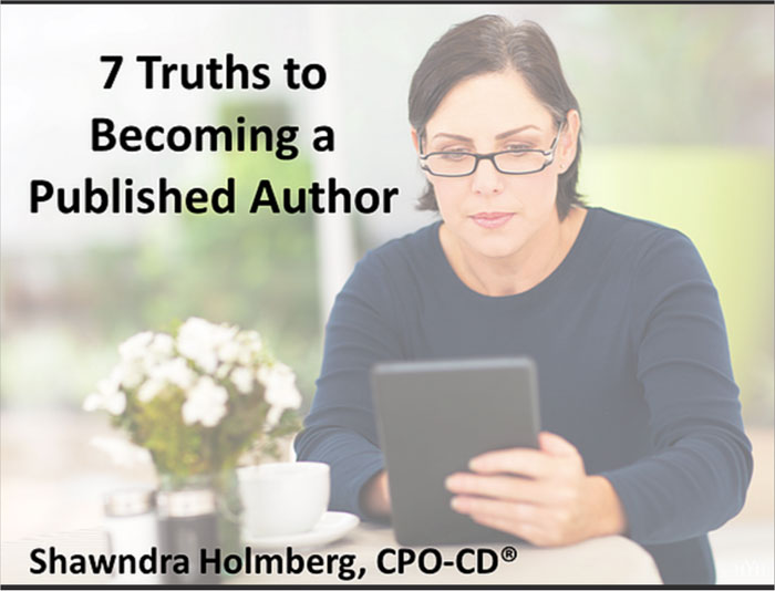 7 Truths to Becoming a Published Author, Shawndra Holmberg, CPO-CD