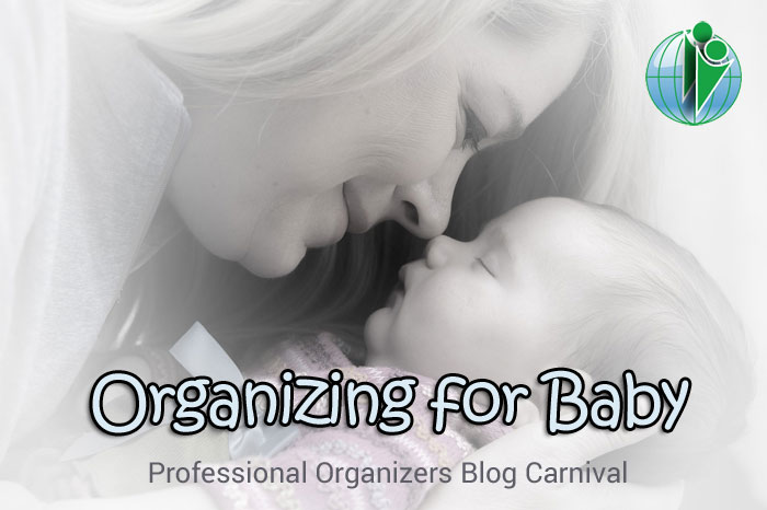 Organizing for Baby - Professional Organizers Blog Carnival