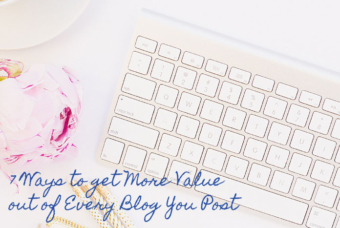 7 Ways to Get More Value from Every Blog You Post