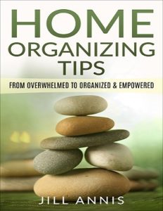 Cover of the ebook, Home Organizing Tips: From Overwhelmed to Organized and Empowered by Jill Annis