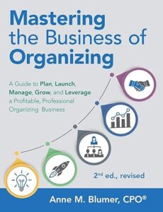 Cover of Mastering the Business of Organizing: A Guide to Plan, Launch, Manage, Grow, and Leverage a Profitable, Professional Organizing Business, 2nd ed., revised, by Anne Blumer