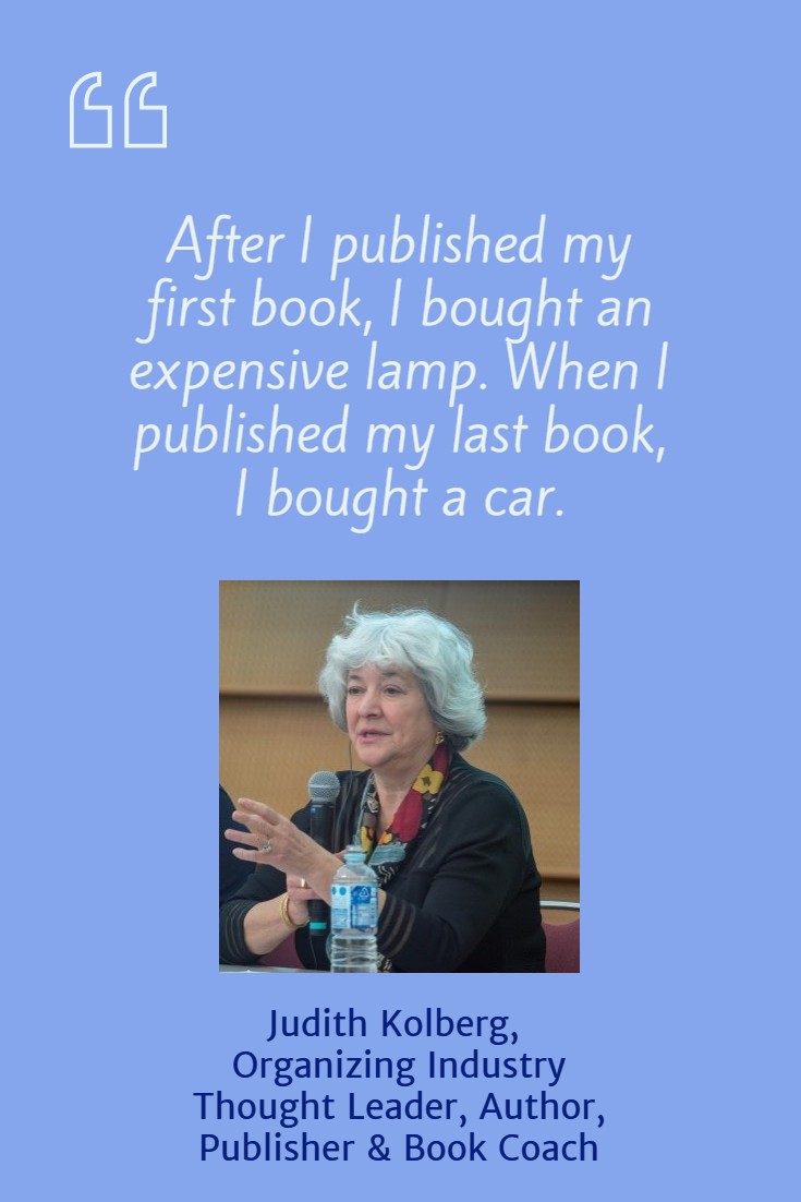 "After I published my first book, I bought an expensive lamp. When I published my last book, I bought a car." Judith Kolberg