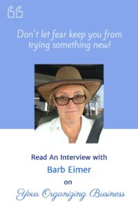 "Don't let fear keep you from trying something new." Read an interview with Barb Eimer on Your Organizing Business