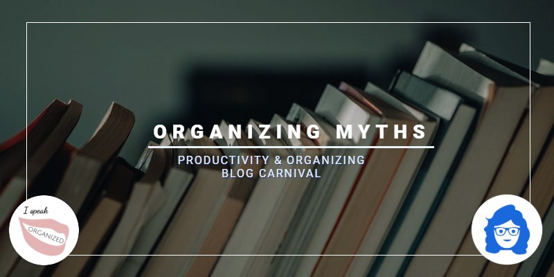 Organizing Myths – Productivity & Organizing Blog Carnival
