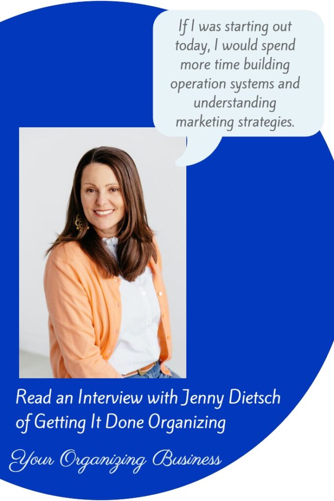 "If I was starting out today, I would spend more time building operation systems and understanding marketing strategies. " Excerpt from an interview with Jenny Dietsch of Getting it Done Organizing, on Your Organizing Business