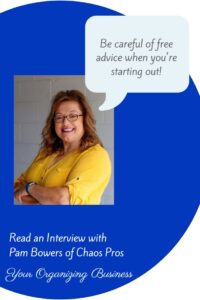 "Be careful of free advice when you're starting out!" Read an Interview with Pam Bowers of Chaos Pros on Your Organizing Business